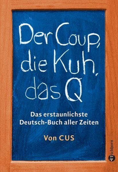 Der Coup, die Kuh, das Q: Das erstaunlichste Deutsch-Buch aller Zeiten