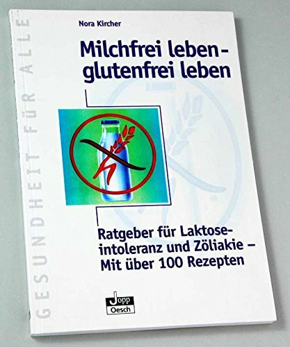 Milchfrei leben - glutenfrei leben. Ratgeber für Laktoseintoleranz und Zöliakie. Mit über 100 Rezepten
