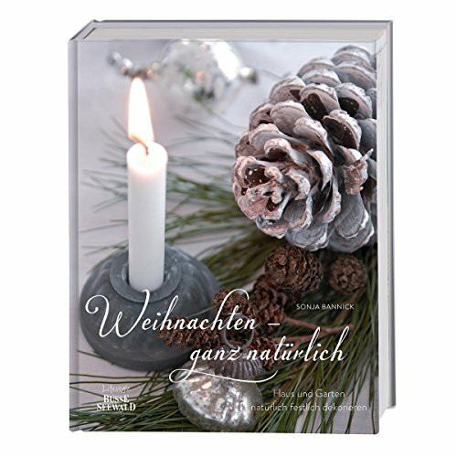 Weihnachten – ganz natürlich: Haus und Garten natürlich festlich dekorieren