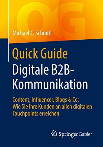 Quick Guide Digitale B2B-Kommunikation: Content, Influencer, Blogs & Co: Wie Sie Ihre Kunden an allen digitalen Touchpoints erreichen Quick Guide Digitale B2B-Kommunikation: Content, Influencer, Blogs & Co: Wie Sie Ihre Kunden an allen digitalen Touchpoints erreichen