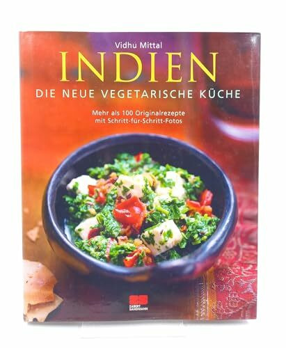 Indien - Die neue vegetarische Küche: Mehr als 100 Originalrezepte mit Schritt-für-Schritt-Fotos