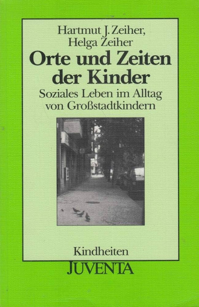 Orte und Zeiten der Kinder. Soziales Leben im Alltag von Großstadtkindern