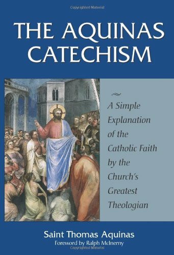 The Aquinas Catechism: A Simple Explanation of the Catholic Faith by the Church's Greatest Theologian