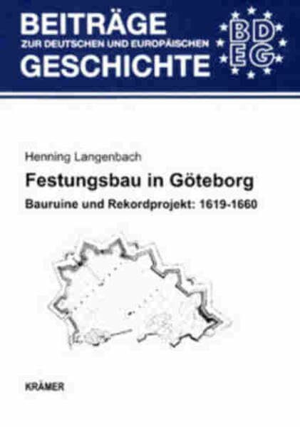 Festungsbau in Göteborg. Bauruine und Rekordprojekt: 1619-1660: Eine Studie zu Planung, Durchführung, Finanzierung, Abrechnung, Kosten und ... zur deutschen und europäischen Geschichte)
