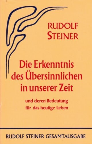 Die Erkenntnis des Übersinnlichen in unserer Zeit und deren Bedeutung für das heutige Leben: Dreizehn Vorträge, Berlin 1906/1907 und Köln 1906 (Rudolf Steiner Gesamtausgabe: Schriften und Vorträge)