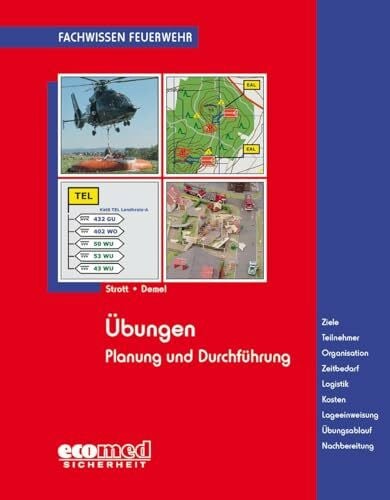 Übungen: Planung und Durchführung - Ziele - Teilnehmer - Organisation - Zeitbedarf - Logistik - Kosten - Lageeinweisung - Übungsablauf - Nachbereitung (Fachwissen Feuerwehr)