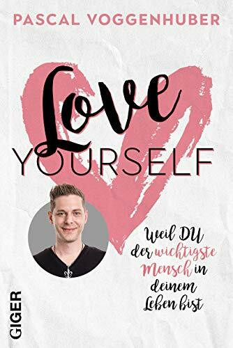 Love yourself: Weil du der wichtigste Mensch in deinem Leben bist | Stärke dein Selbstbewusstsein mit Selbstwertschätzung u. Selbstliebe. Alte Glaubenssätze u. Denkmuster loslassen!