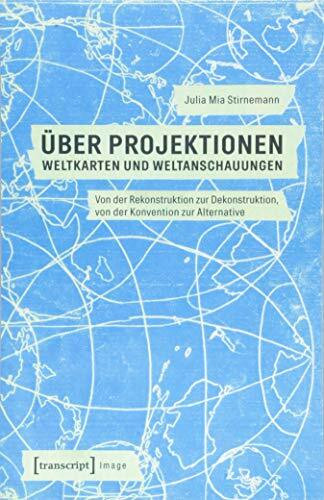 Über Projektionen: Weltkarten und Weltanschauungen: Von der Rekonstruktion zur Dekonstruktion, von der Konvention zur Alternative (Image)