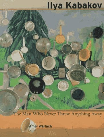 Ilya Kabakov, The Man Who never Threw Anything Away: Intr. by Robert Storr. Commentaries by Ilya Kabakov.