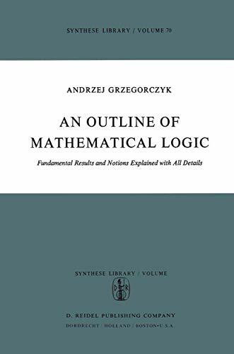 An Outline of Mathematical Logic: Fundamental Results and Notions Explained with all Details (Synthese Library, 70, Band 70)