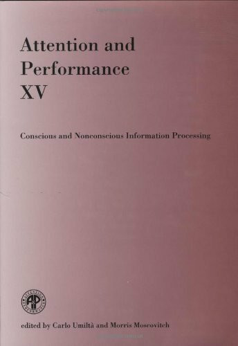 Attention and Performance XV: Conscious and Nonconscious Information Processing (INTERNATIONAL SYMPOSIUM ON ATTENTION AND PERFORMANCE//ATTENTION AND PERFORMANCE)