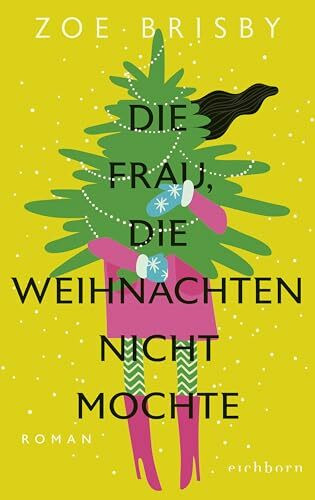 Die Frau, die Weihnachten nicht mochte: Roman. Eine schräge Liebesgeschichte mit Weihnachtsflair – herzenswarm, humorvoll und sehnsüchtig