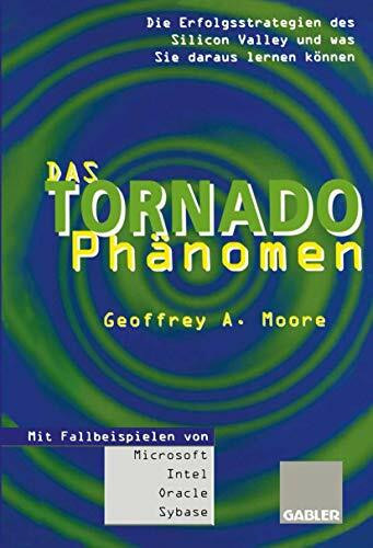 Das Tornado-Phänomen: Die Erfolgsstrategien des Silicon Valley und was Sie daraus lernen können