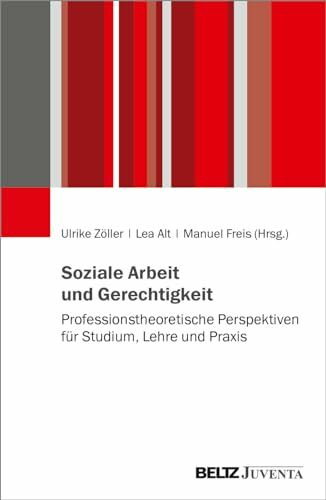 Soziale Arbeit und Gerechtigkeit: Professionstheoretische Perspektiven für Studium, Lehre und Praxis