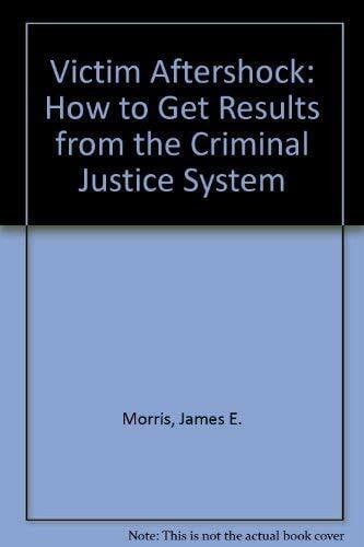 Victim Aftershock: How to Get Results from the Criminal Justice System