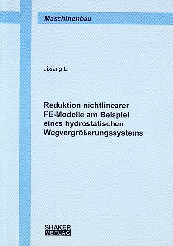 Reduktion nichtlinearer FE-Modelle am Beispiel eines hydrostatischen Wegvergrösserungssystems (Berichte aus dem Maschinenbau)