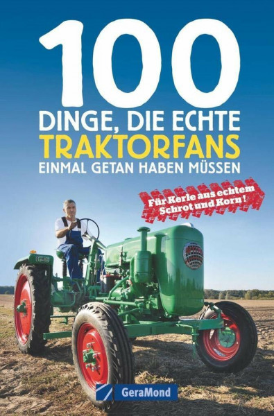 Traktorbuch: 100 Dinge, die ein echter Traktor-Liebhaber getan haben muss. Für Schlepperfans und Traktornarren. 100 Abenteuer mit Ihrer geliebten Landmaschine.: Für Kerle aus echtem Schrot und Korn!