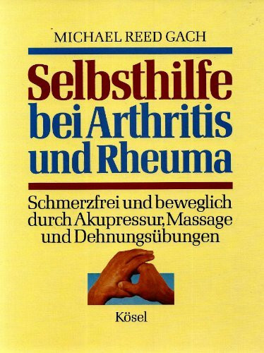 Selbsthilfe bei Arthritis und Rheuma. Schmerzfrei und beweglich durch Akupressur, Massage und Dehnungsübungen