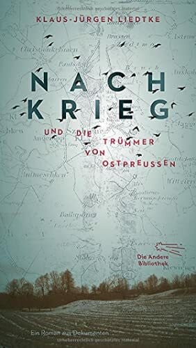 Nachkrieg und Die Trümmer von Ostpreußen: Roman aus Dokumenten (Die Andere Bibliothek, Band 399)