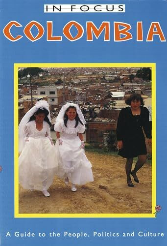 Colombia in Focus: A Guide to the People, Politics and Culture (Latin America in Focus)