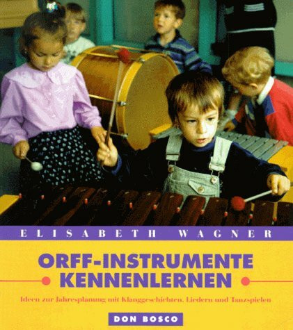 Orff-Instrumente kennenlernen: Ideen zur Jahresplanung mit Klanggeschichten, Liedern und Tanzspielen