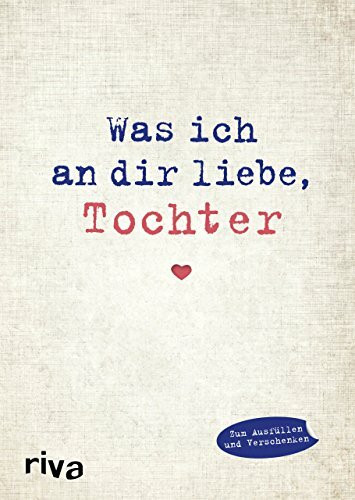 Was ich an dir liebe, Tochter: Eine originelle Liebeserklärung zum Ausfüllen und Verschenken. Das perfekte Geschenk/Geschenkidee zu Geburtstag, Weihnachten, Ostern (WIADL, Band 9)