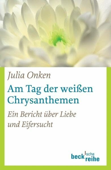 Am Tag der weißen Chrysanthemen: Ein Bericht über Liebe und Eifersucht (Beck'sche Reihe)