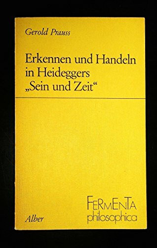 Erkennen und Handeln in Heideggers "Sein und Zeit" (Fermenta philosophica)