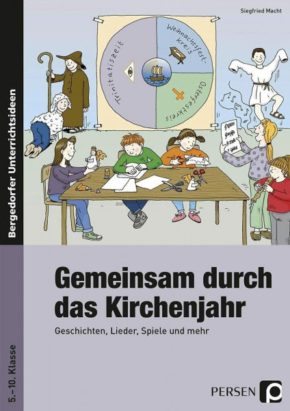 Gemeinsam durch das Kirchenjahr: Geschichten, Lieder, Spiele und mehr (5. bis 10. Klasse)