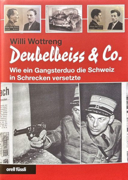 Deubelbeiss & Co.: Wie ein Gangsterduo die Schweiz in Schrecken versetzte