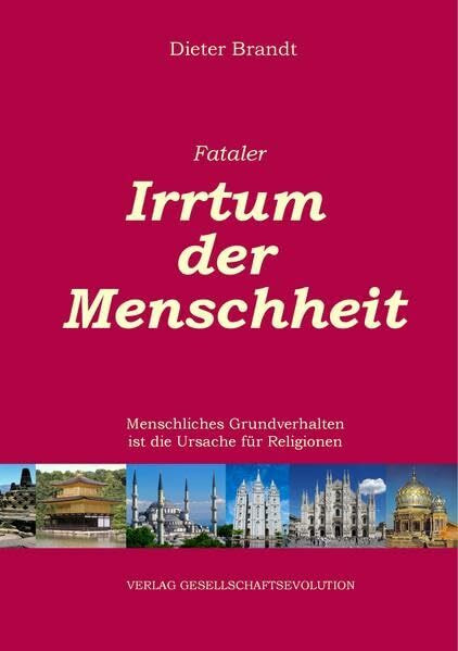 Fataler Irrtum der Menschheit: Glaube und Religionen entstanden zwangsläufig aufgrund einzelner Grundverhaltenskomponenten, als sich das Bewusstsein ... begründet. Religionen: Fiktionen!