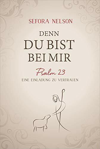 Denn du bist bei mir: Psalm 23 - Eine Einladung zu vertrauen