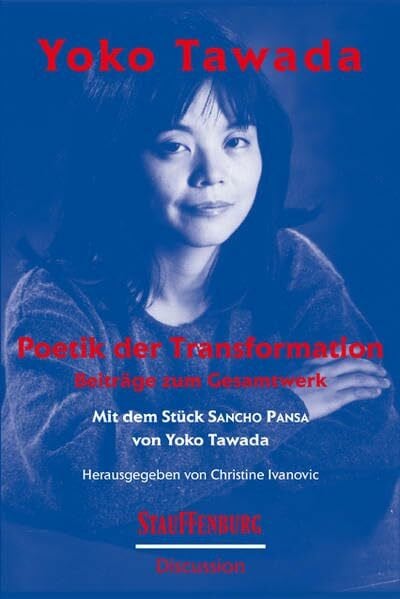 Yoko Tawada. Poetik der Transformation: Beiträge zum Gesamtwerk. Mit dem Stück "Sancho Pansa" von Yoko Tawada (Stauffenburg Discussion: Studien zur ... /Studies in Inter- und Multiculture)