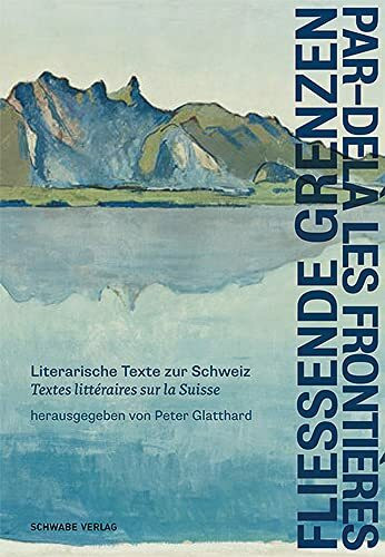 Fliessende Grenzen – Par-delà les frontières: Literarische Texte zur Schweiz – Textes littéraires sur la Suisse