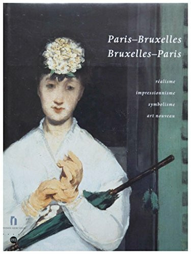 Paris-Bruxelles: Réalisme, impressionnisme, symbolisme, art nouveau, les relations artistiques entre la France et la Belgique, 1848-1914, [exposition, ... Musée des beaux-arts, 6 septembre-14 décembre