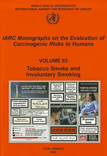 Tobacco Smoke and Involuntary Smoking: IARC Monographs on the Evaluation of Carcinogenic Risks to Human (IARC MONOGRAPHS ON THE EVALUATION OF CARCINOGENIC RISKS TO HUMANS, Band 83)