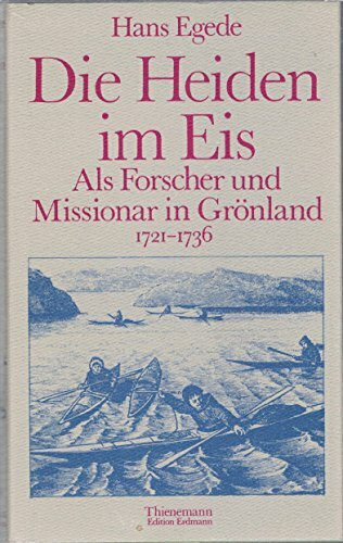 Die Heiden im Eis. Als Forscher und Missionar in Grönland 1721-1736