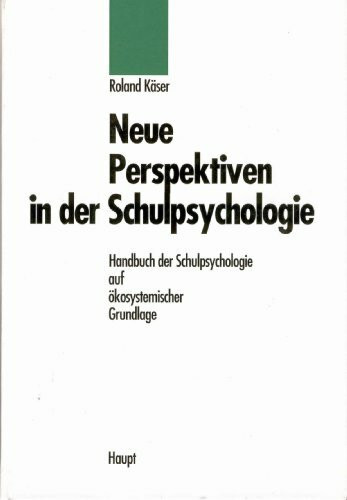 Neue Perspektiven in der Schulpsychologie: Handbuch der Schulpsychologie auf ökosystemischer Grundlage: Handbuch der Schulpsychologie auf ökosystemischer Grundlage. Vorw. v. Thomas K. Fagan