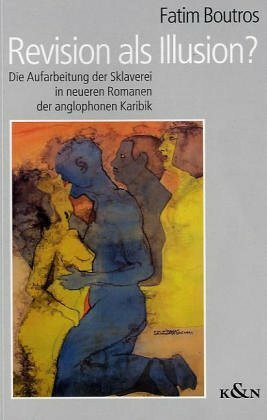 Revision als Illusion?: Die Aufarbeitung der Sklaverei in neueren Romanen der anglophonen Karibik (Studien zur "Neuen Welt")