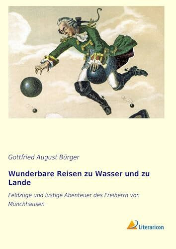 Wunderbare Reisen zu Wasser und zu Lande: Feldzüge und lustige Abenteuer des Freiherrn von Münchhausen