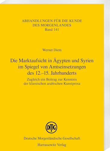 Die Marktaufsicht in Ägypten und Syrien im Spiegel von Amtseinsetzungen des 12.-15. Jahrhunderts: Zugleich ein Beitrag zur Kenntnis der klassischen ... (Abhandlungen für die Kunde des Morgenlandes)