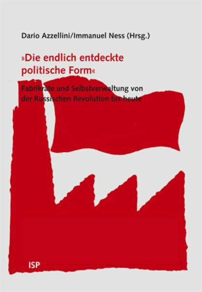 'Die endlich entdeckte politische Form': Fabrikräte und Selbstverwaltung von der Russischen Revolution bis heute