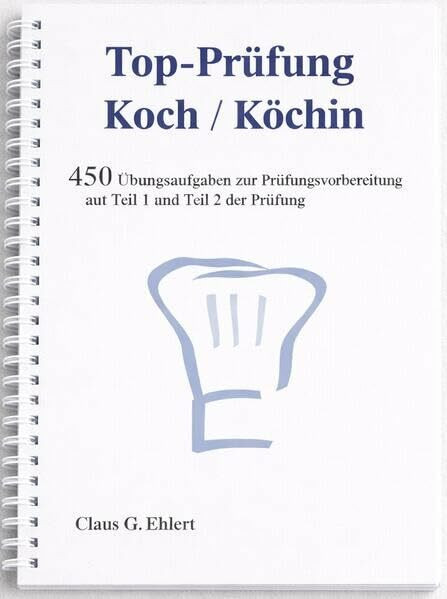 Top Prüfung Koch / Köchin - 450 Übungsaufgaben für die Abschlussprüfung: Aufgaben inkl. Lösungen für eine effektive Prüfungsvorbereitung auf die Abschlussprüfung