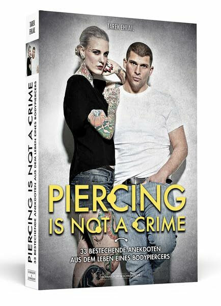 Piercing Is Not A Crime: 33 bestechende Anekdoten aus dem Leben eines Bodypiercers