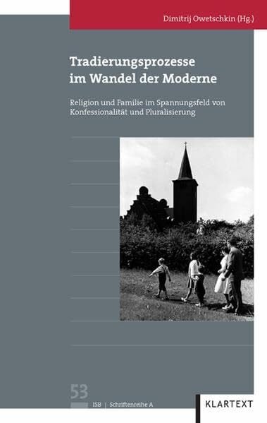 Tradierungsprozesse im Wandel der Moderne: Religion und Familie im Spannungsfeld von Konfessionalität und Pluralisierung (Veröffentlichungen des ... Bewegungen, Schriftenreihe A: Darstellungen)