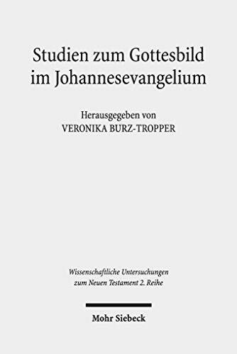 Studien zum Gottesbild im Johannesevangelium (Wissenschaftliche Untersuchungen zum Neuen Testament: 2. Reihe, Band 483)
