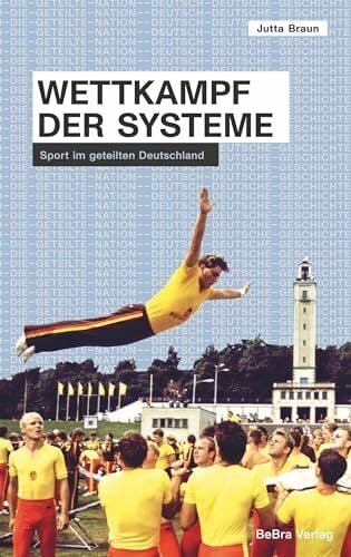 Wettkampf der Systeme: Sport im geteilten Deutschland (Die geteilte Nation: Deutsch-deutsche Geschichte 1945–1990) Wettkampf der Systeme: Sport im geteilten Deutschland (Die geteilte Nation: Deutsch-deutsche Geschichte 1945–1990)