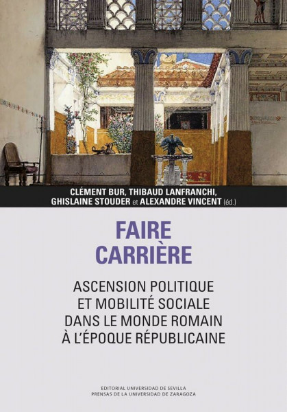 Faire carrière: ascension politique et mobilité sociale dans le monde romain à l’époque républicaine (Libera Res Publica, Band 15)