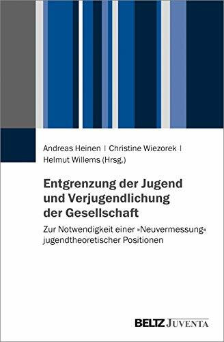 Entgrenzung der Jugend und Verjugendlichung der Gesellschaft: Zur Notwendigkeit einer »Neuvermessung« jugendtheoretischer Positionen