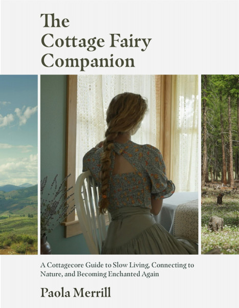 The Cottage Fairy Companion: A Cottagecore Guide to Slow Living, Connecting to Nature, and Becoming Enchanted Again (Mindful Living, The Art of Slowing Down)